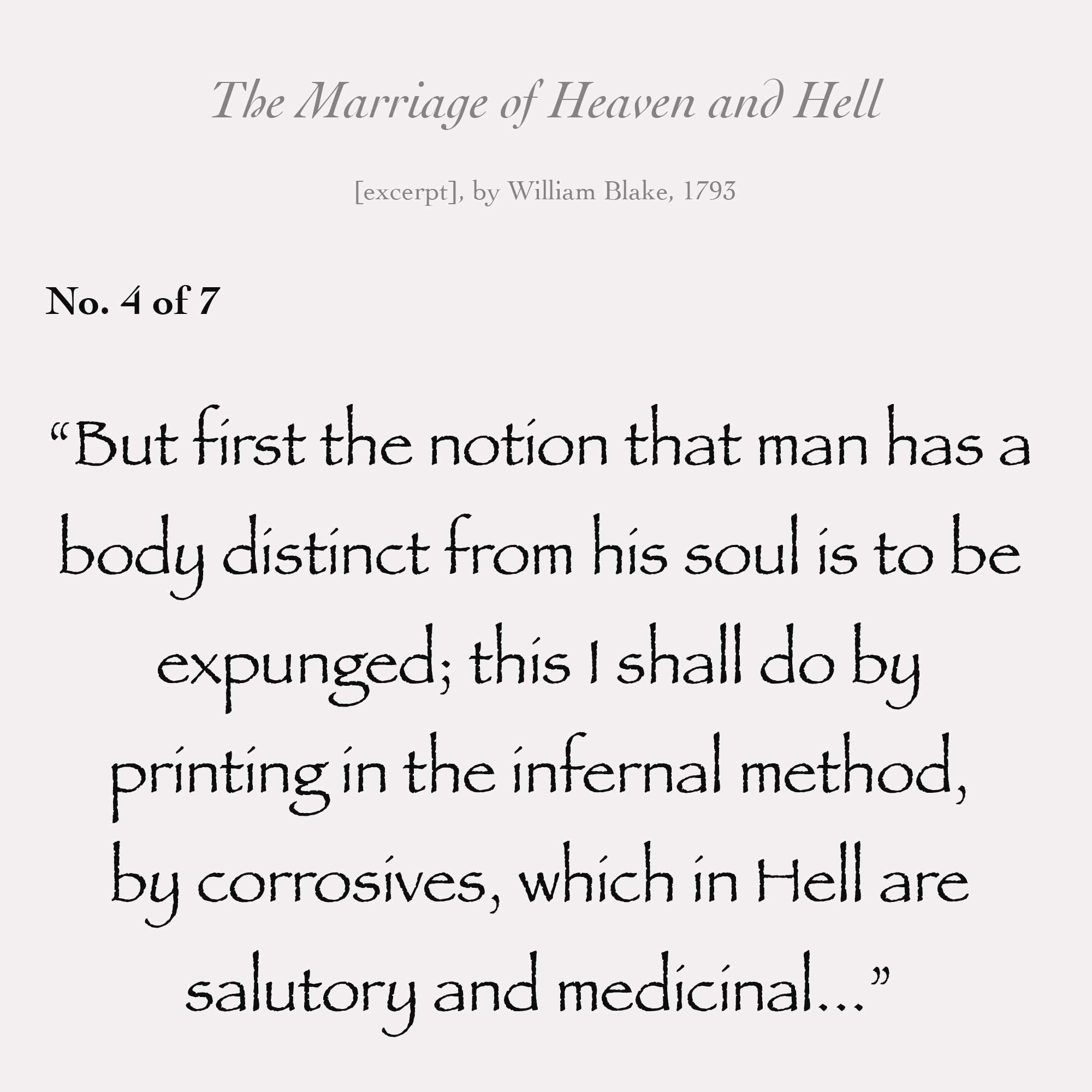 “But first the notion that man has a body distinct from his soul is to be expunged; this I shall do by printing in the infernal method, by corrosives, which in Hell are salutory and medicinal...”