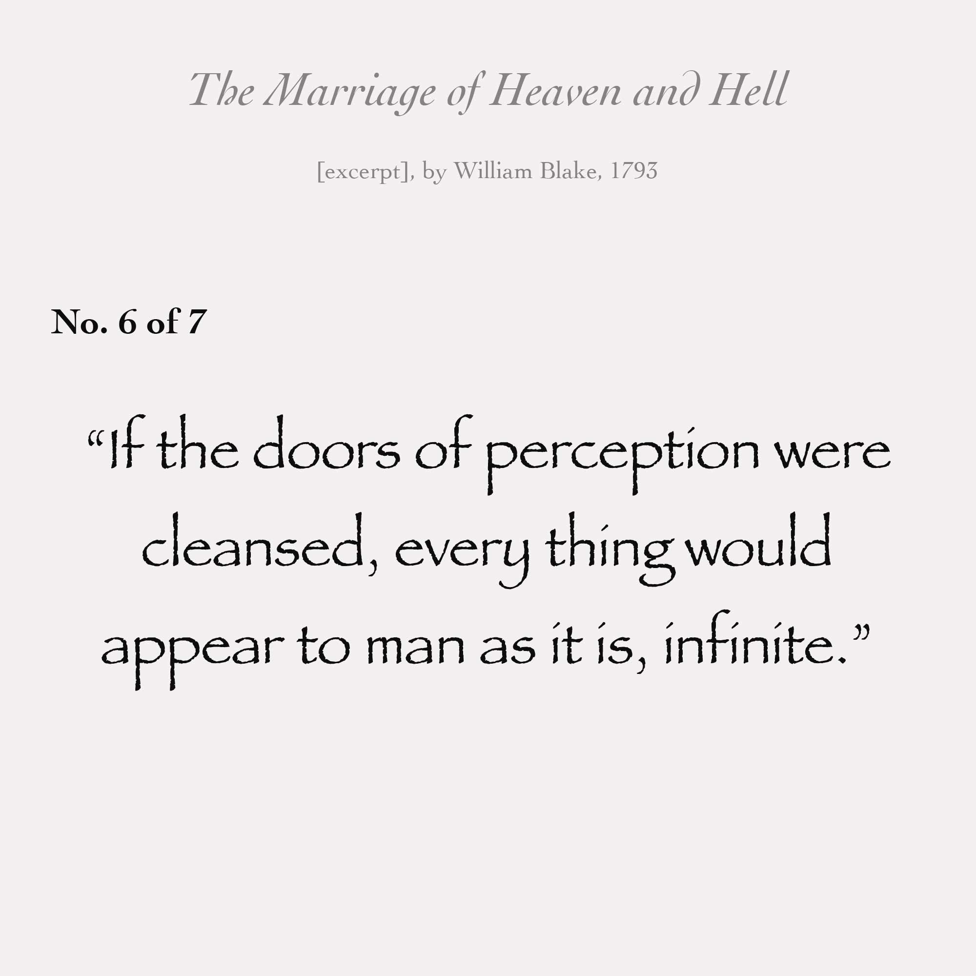 "If the doors of perception were cleansed every thing would appear to man as it is, infinite."