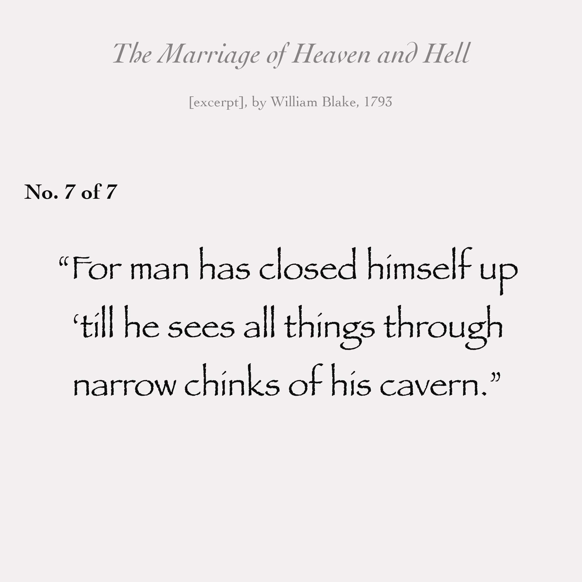 "For man has closed himself up till he sees all things through narrow chinks of his cavern."